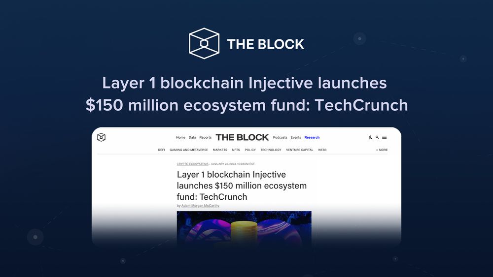 (The Block) Layer 1 blockchain Injective launches $150 million ecosystem fund: TechCrunch